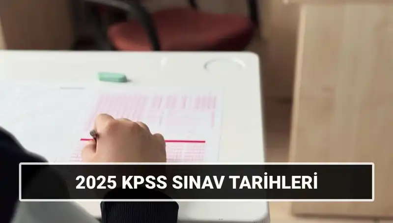 2025 KPSS Sınav Tarihleri ve Detayları: Genel Kültür-Yetenek ve Alan Bilgisi