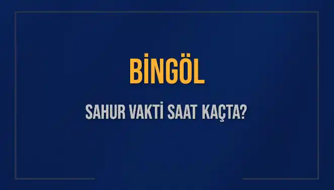 Bingöl'de 10 Mart 2025 Sahur Vakitleri ve İmsak Zamanı Hakkında Bilgiler