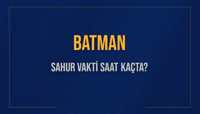 Batman'da Sahur Vakti Ne Zaman? İşte 2025 Takvimi