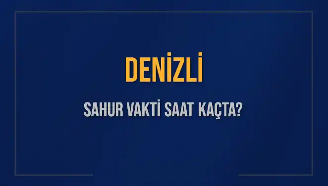 Denizli İli İçin Sahur Vakti: 2025 Takviminde Önemli Bilgiler