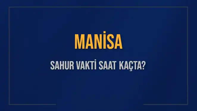Manisa'da Sahur Vakti: İmsak Saatleri ve Detaylar