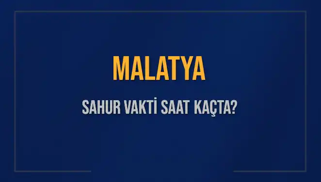 Malatya’da Sahur Vakitleri: 2025’te İmsak ve Sahur Saatleri Neler?