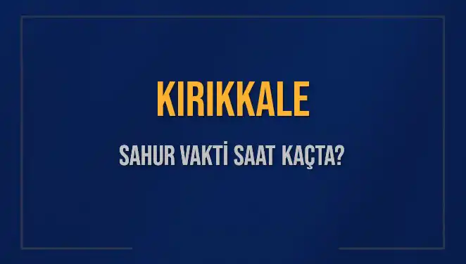 Kırıkkale’de Sahur Vakti Merak Ediliyor: Ne Zaman Başlıyor?
